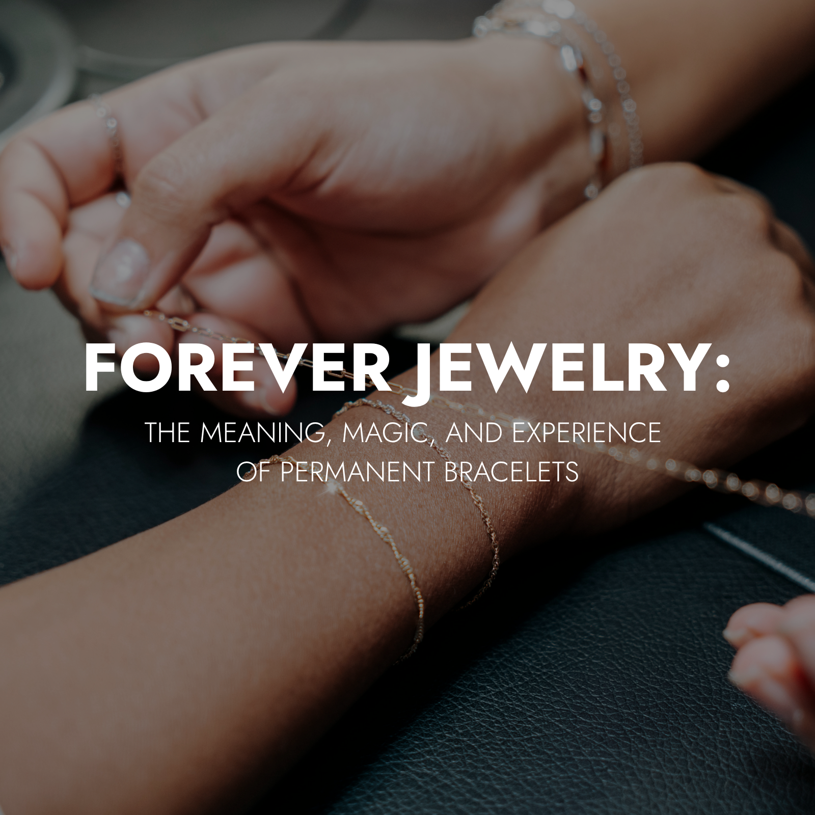 Forever Jewelry: The Meaning, Magic, and Experience of Permanent Bracelets