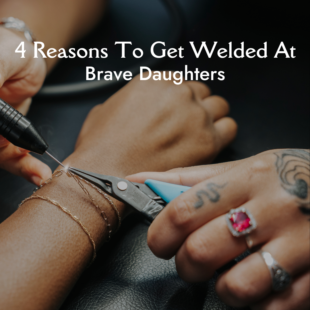 4 Reasons To Get Welded at Brave Daughters