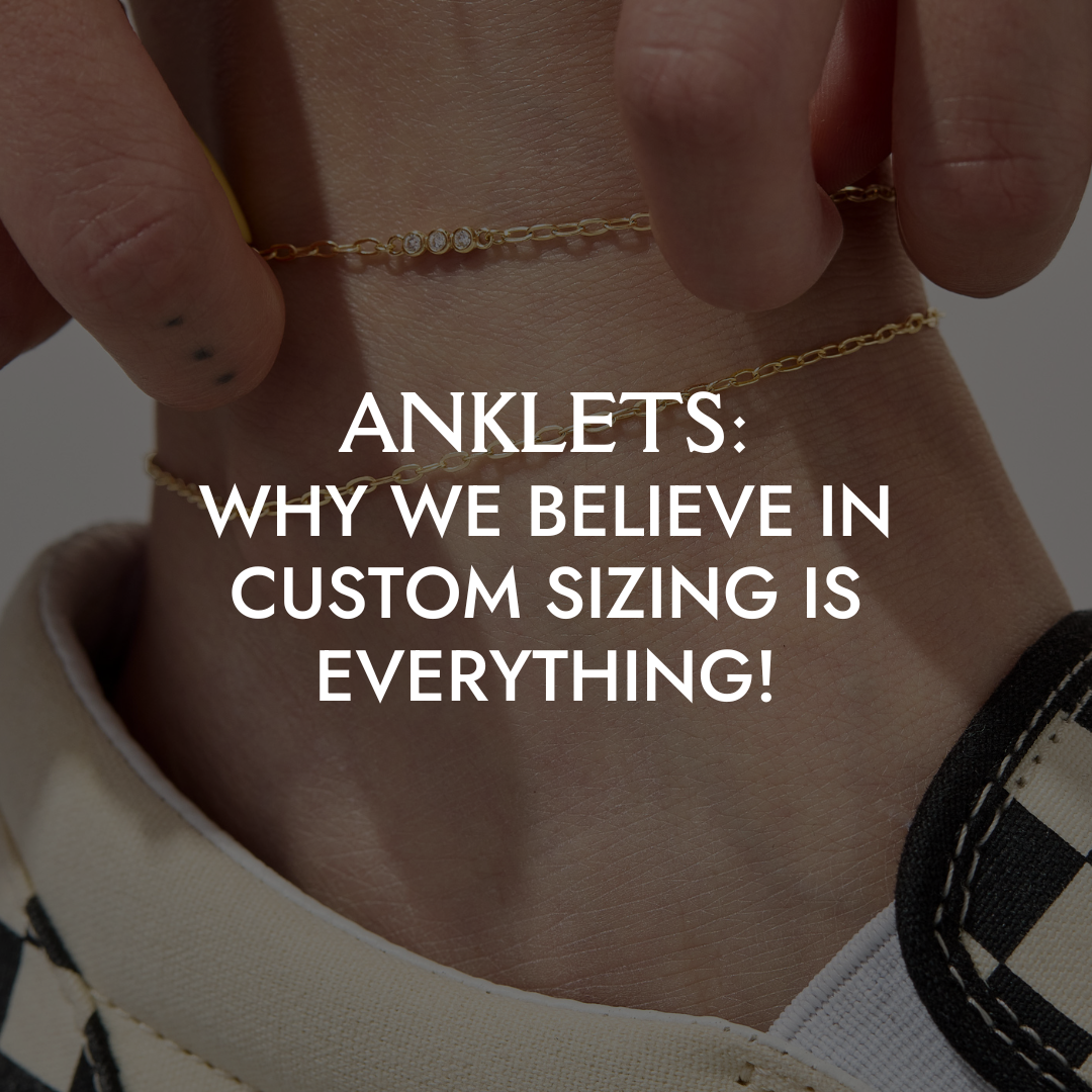 ANKLETS- why we believe in custom sizing is everything!