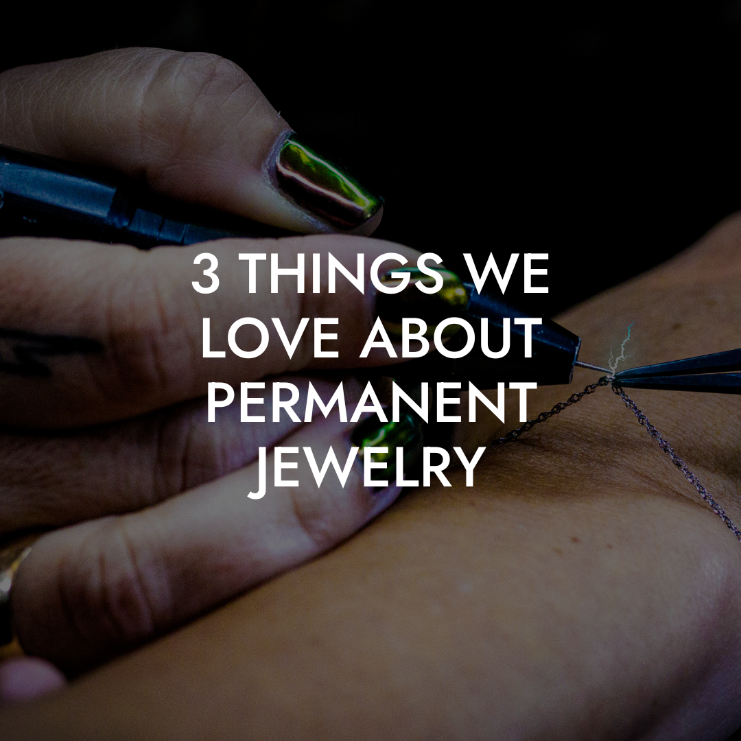 3 Things We Love About Permanent Jewelry!