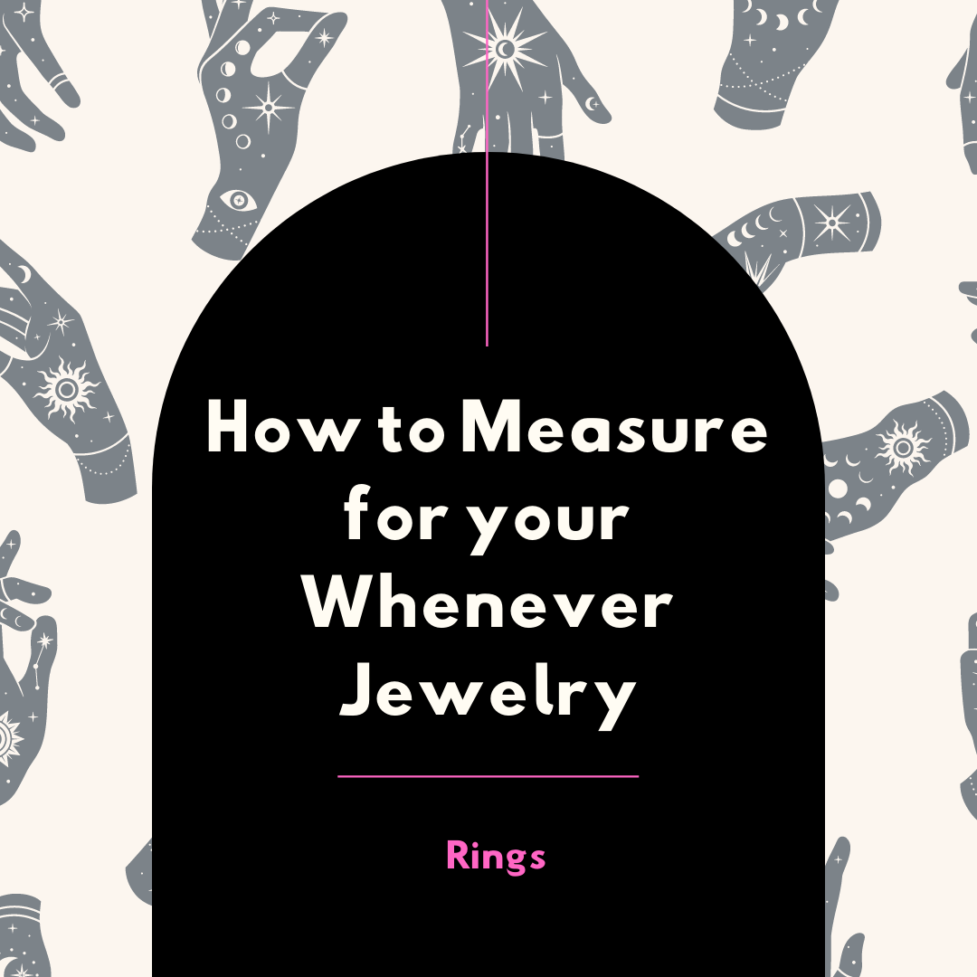How to Measure for your Whenever Jewelry: Rings