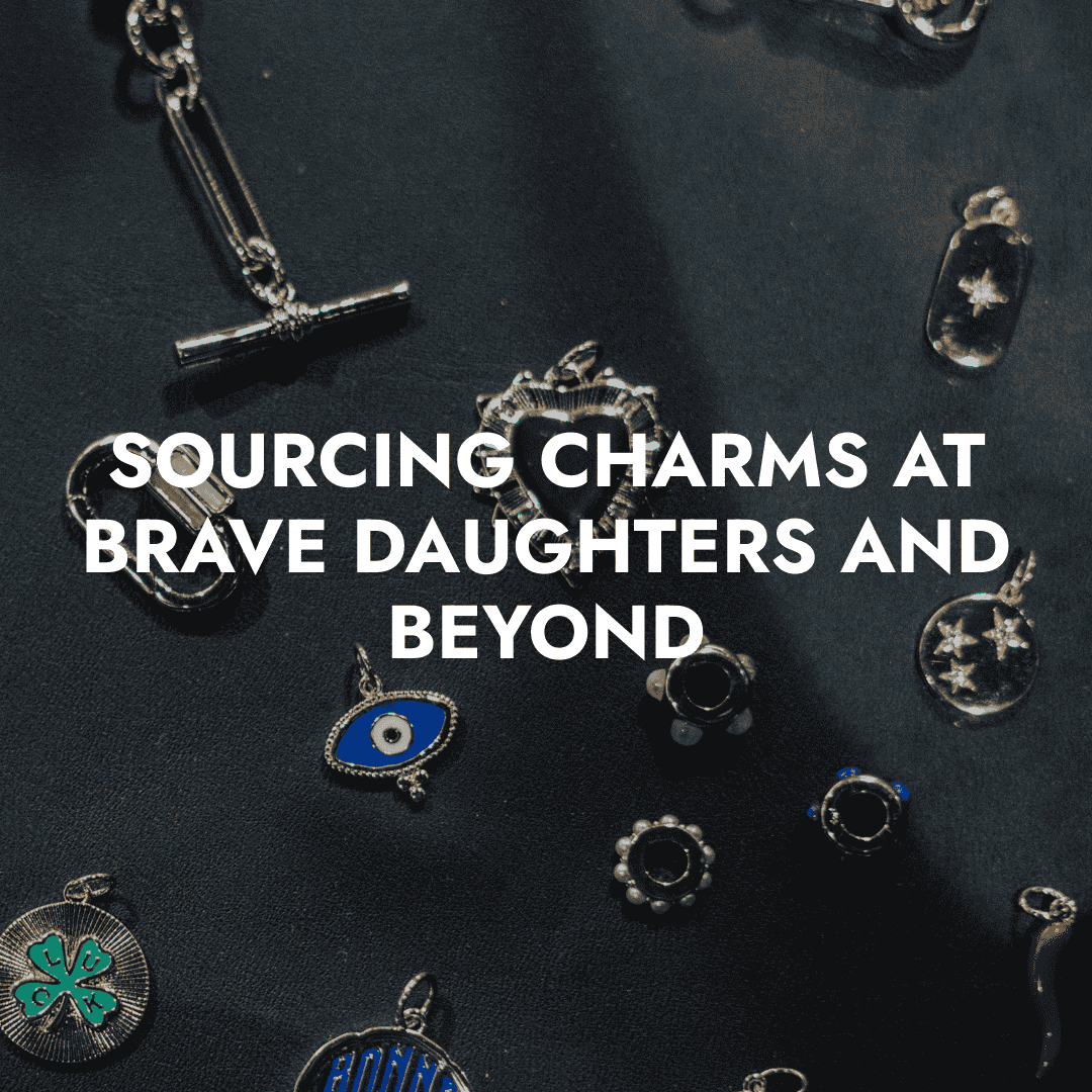 Sourcing Charms at Brave Daughters and Beyond