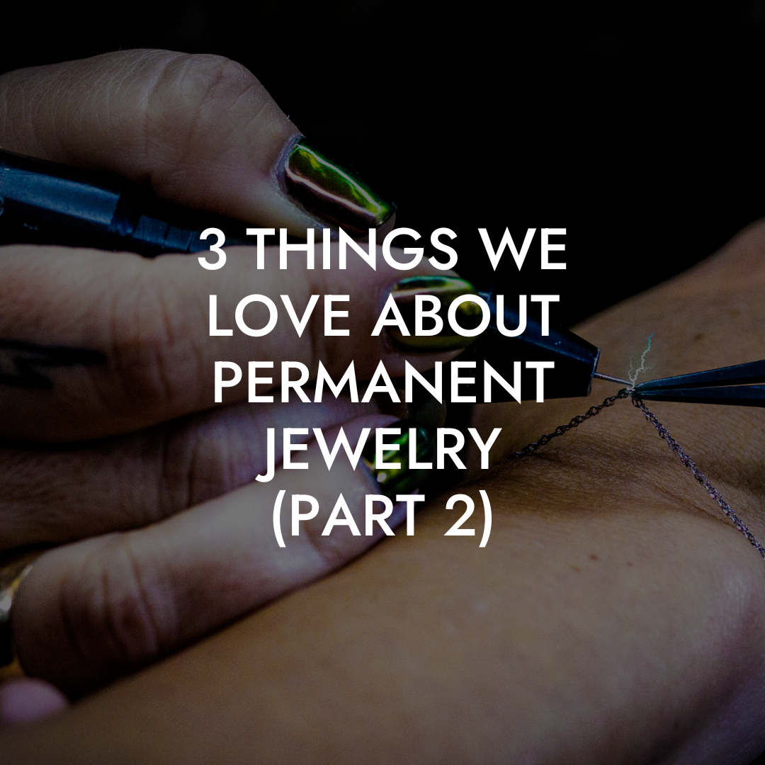3 More Things We Love About Permanent Jewelry!