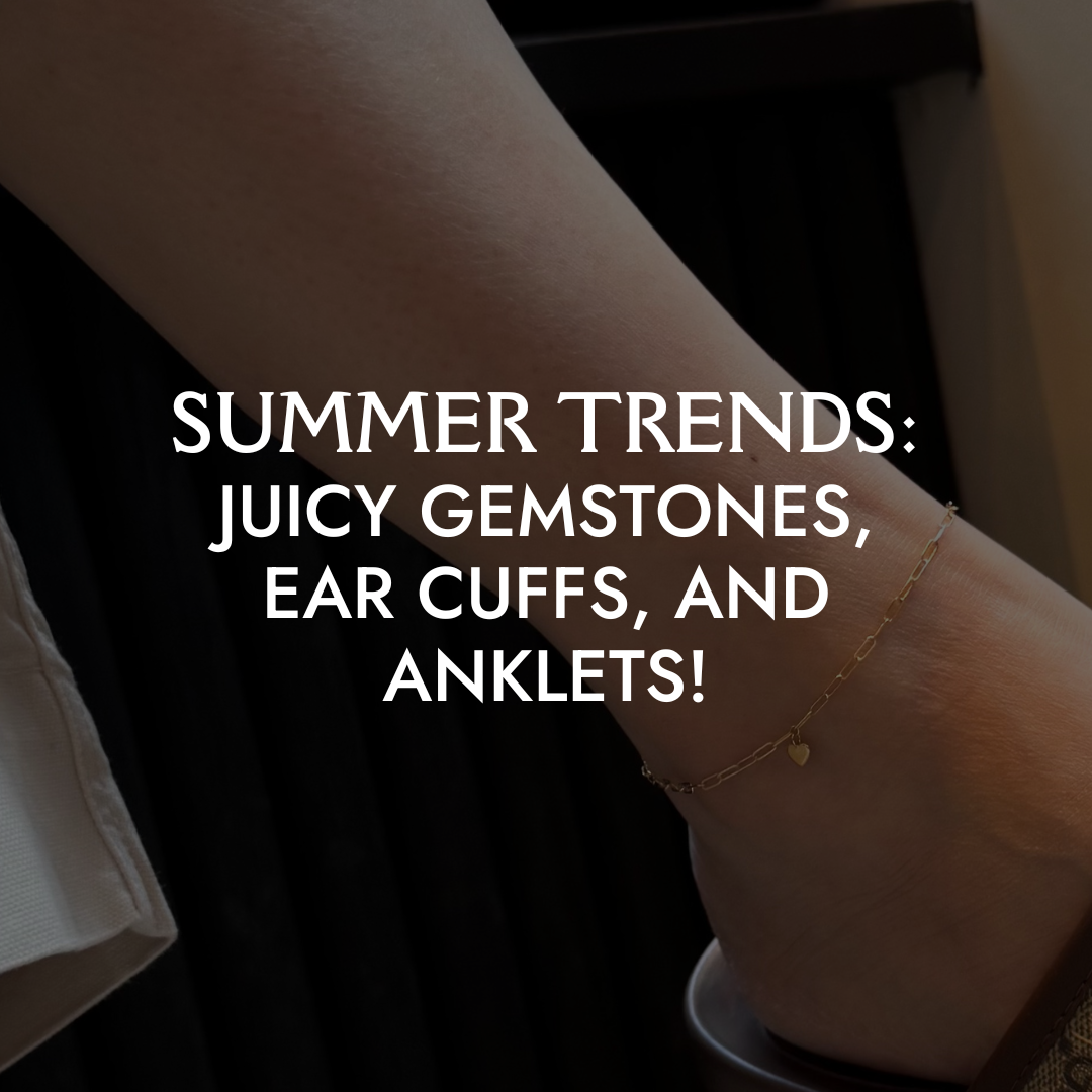 Summer Trends: Juicy Gemstones, Ear Cuffs, and Anklets!