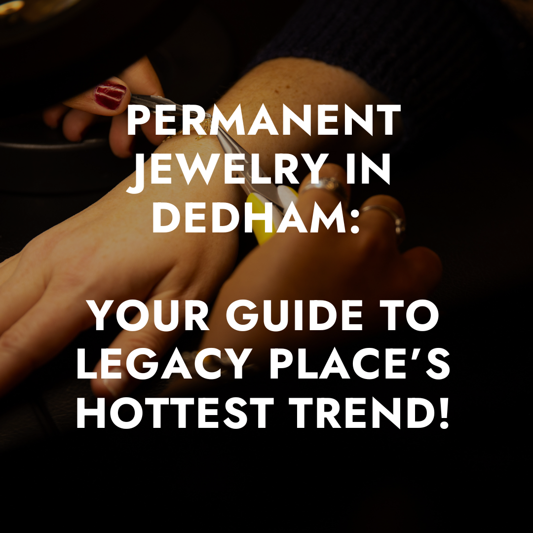 Permanent Jewelry in Dedham: Your Guide to Legacy Place’s Hottest Trend!